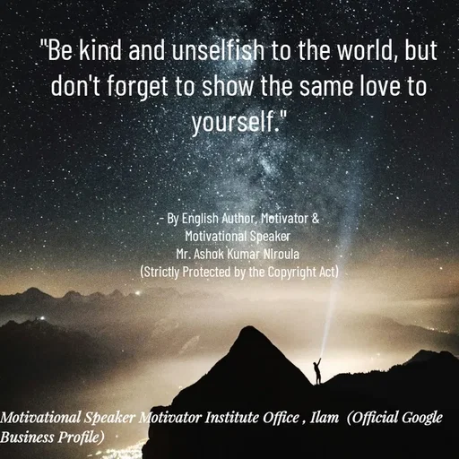 Quote by Ashok Kumar Niroula Official - "Be kind and unselfish to the world, but don't forget to show the same love to yourself."



- By English Author, Motivator &
Motivational Speaker 
Mr. Ashok Kumar Niroula 
(Strictly Protected by the Copyright Act) - Made using Quotes Creator App, Post Maker App