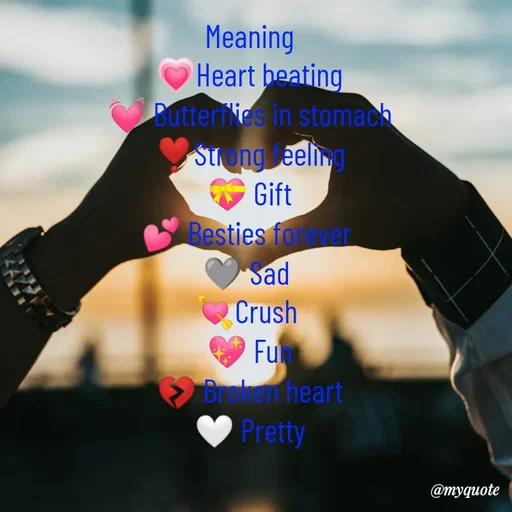 Quote by @aLwaYs cLasSY 🩵⚡ - Meaning
💗Heart beating
💓 Butterflies in stomach
❣️Strong feeling
💝 Gift
💕 Besties forever 
🩶 Sad 
💘Crush 
💖 Fun
💔 Broken heart
🤍 Pretty - Made using Quotes Creator App, Post Maker App