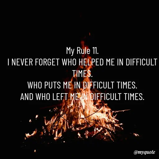 Quote by @aLwaYs cLasSY 🩵⚡ - My Rule 11.
I NEVER FORGET WHO HELPED ME IN DIFFICULT TIMES.
WHO PUTS ME IN DIFFICULT TIMES.
AND WHO LEFT ME IN DIFFICULT TIMES. - Made using Quotes Creator App, Post Maker App