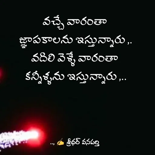 Quote by శ్రీధర్ వనపర్తి - వచ్చే వారంతా 
జ్ఞాపకాలను ఇస్తున్నారు ,.
వదిలి వెళ్ళే వారంతా 
కన్నీళ్ళను ఇస్తున్నారు ,.. - Made using Quotes Creator App, Post Maker App