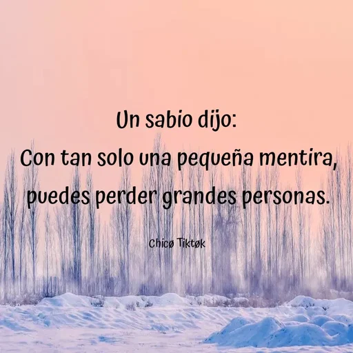 Quote by Chicø Tiktøk - Un sabio dijo: 
Con tan solo una pequeña mentira, puedes perder grandes personas.

Chicø Tiktøk  - Made using Quotes Creator App, Post Maker App