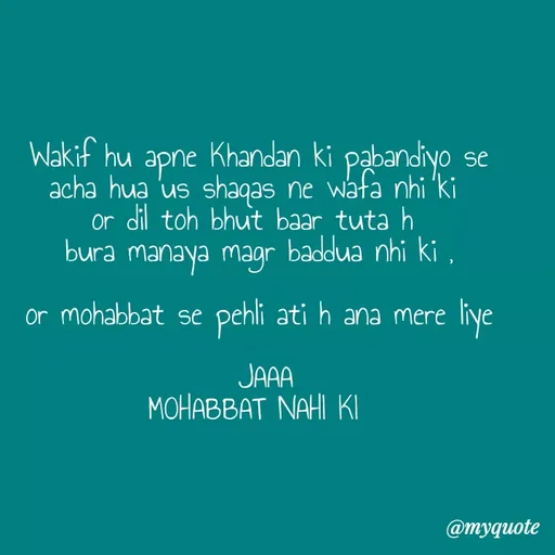 Quote by Kretika Srivastava027 - Wakif hu apne Khandan ki pabandiyo se
acha hua us shaqas ne wafa nhi ki 
or dil toh bhut baar tuta h 
bura manaya magr baddua nhi ki ,

or mohabbat se pehli ati h ana mere liye

 JAAA
MOHABBAT NAHI KI  - Made using Quotes Creator App, Post Maker App