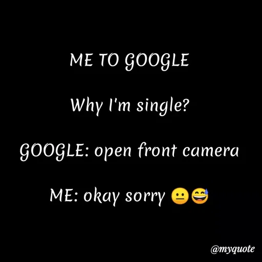 Quote by Kretika Srivastava027 - ME TO GOOGLE
Why I'm single?
GOOGLE: open front camera
ME: okay sorry
@тудиote
:)
 - Made using Quotes Creator App, Post Maker App