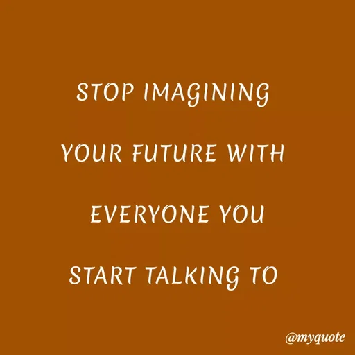 Quote by Kretika Srivastava027 - STOP IMAGINING
YOUR FUTURE WITH
EVERYONE YOU
START TALKING TO
@тудиote
 - Made using Quotes Creator App, Post Maker App