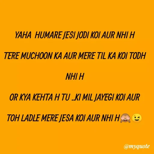 Quote by Kretika Srivastava027 - YAHA HUMARE JESI JODI KOI AUR NHI H
TERE MUCHOON KA AUR MERE TIL KA KOI TODH
NHI H
OR KYA KEHTA H TU „.KI MIL JAYEGI KOI AUR
TOH LADLE MERE JESA KOI AUR NHI H e
@тудиote
 - Made using Quotes Creator App, Post Maker App