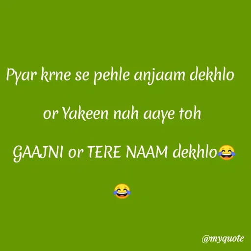 Quote by Kretika Srivastava027 - Pyar krne se pehle anjaam dekhlo
or Yakeen nah aaye toh
GAAJNI or TERE NAAM dekhlo
@тудиote
 - Made using Quotes Creator App, Post Maker App