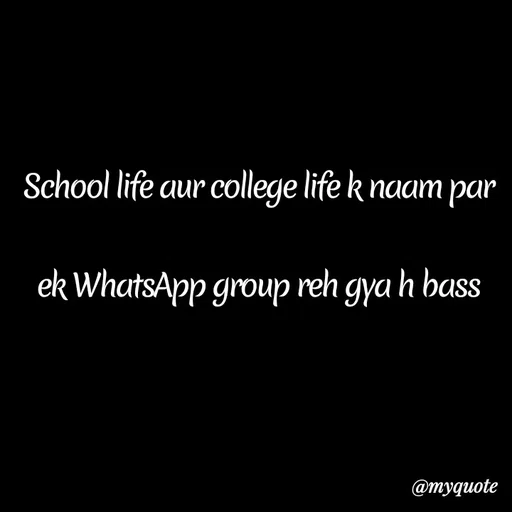 Quote by Kretika Srivastava027 - School life aur college life k naam par
ek WhatsApp group reh gya h bass
@тудиote
 - Made using Quotes Creator App, Post Maker App