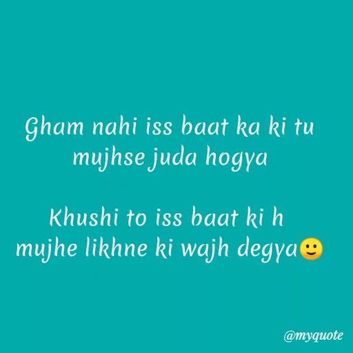 Quote by Kretika Srivastava027 - Gham nahi iss baat ka ki tu
mujhse juda hogya
Khushi to iss baat ki h
mujhe likhne ki wąajh degyae
@тудиote
 - Made using Quotes Creator App, Post Maker App