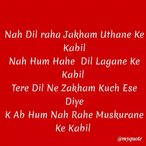 Quote by Kretika Srivastava027 - Nah Dil raha Jakham Uthane Ke
Kabil
Nah Hum Hahe Dil Lagane Ke
Kabil
Tere Dil Ne Zakham Kuch Ese
Diye
K Ab Hum Nah Rahe Muskurane
Ke Kabil
@тудиote
 - Made using Quotes Creator App, Post Maker App