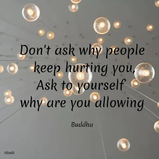 Quote by Princi agrawal - Don't ask why people
O keep hurting you,
Ask to yourself
why are you allowing
Buddha
Miyuki
 - Made using Quotes Creator App, Post Maker App
