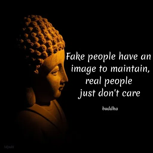 Quote by Princi agrawal - Fake people have an
image to maintain,
real people
just don't care
buddha
Miyuki
 - Made using Quotes Creator App, Post Maker App