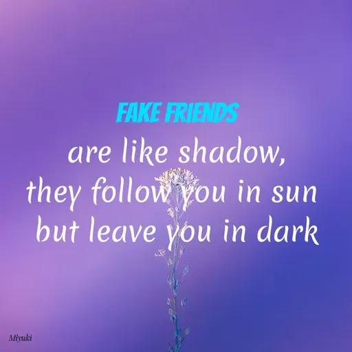 Quote by Princi agrawal - FAKE FRIENDS
are like shadow,
they follow you in sun
but leave you in dark
Miyuki
 - Made using Quotes Creator App, Post Maker App