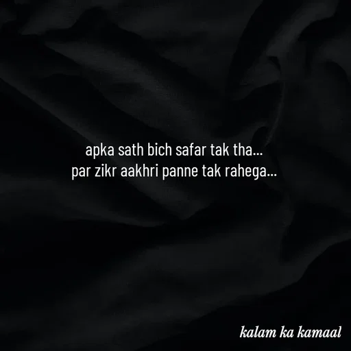 Quote by Kalam ka kamaal - apka sath bich safar tak tha... 
par zikr aakhri panne tak rahega...  - Made using Quotes Creator App, Post Maker App