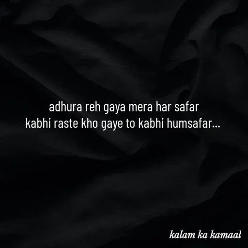 Quote by Kalam ka kamaal - adhura reh gaya mera har safar
kabhi raste kho gaye to kabhi humsafar...  - Made using Quotes Creator App, Post Maker App