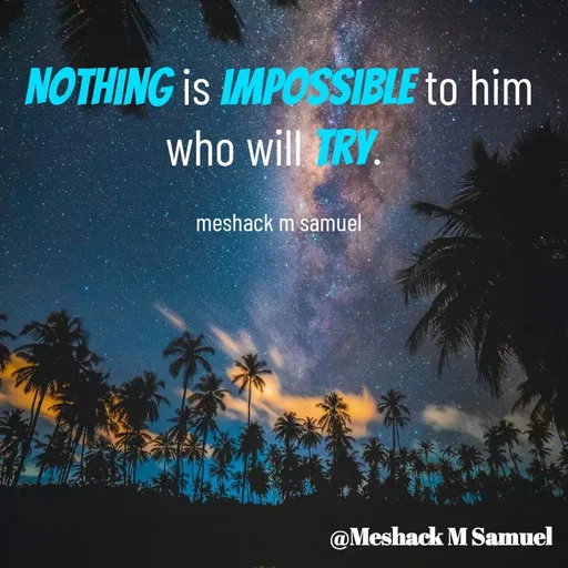 Quote by Meshack M Samuel - Nothing is impossible to him who will try. 

meshack m samuel - Made using Quotes Creator App, Post Maker App