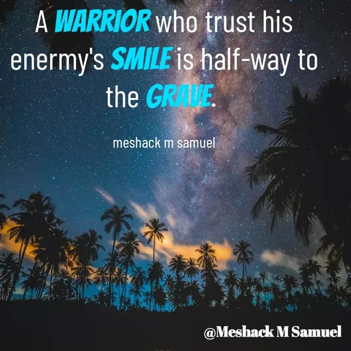 Quote by Meshack M Samuel - A warrior who trust his enermy's smile is half-way to the grave. 

meshack m samuel - Made using Quotes Creator App, Post Maker App