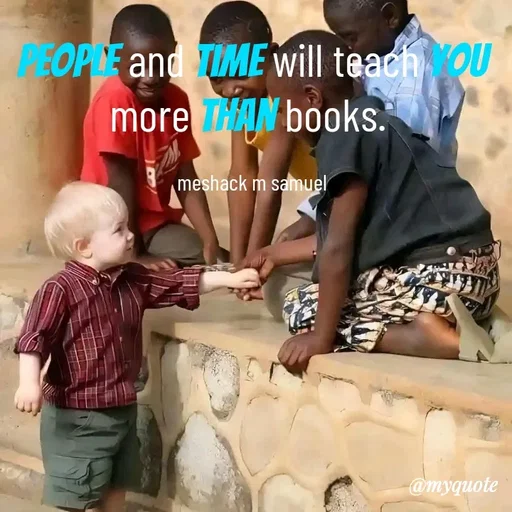 Quote by Meshack M Samuel - People and Time will teach you more than books. 

meshack m samuel - Made using Quotes Creator App, Post Maker App