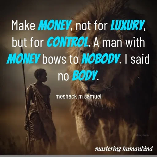 Quote by Meshack M Samuel - Make money, not for luxury, but for control. A man with money bows to nobody. I said no body.

meshack m samuel - Made using Quotes Creator App, Post Maker App
