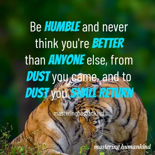 Quote by Meshack M Samuel - Be humble and never think you're better than anyone else, from dust you came, and to dust you shall return

masteringhumankind - Made using Quotes Creator App, Post Maker App