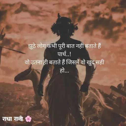 Quote by राधा रानी 🌸 - झूठे लोग कभी पूरी बात नहीं बताते हैं पार्थ..!
वो उतना ही बताते हैं जिसमें वो खुद सही हो...
 - Made using Quotes Creator App, Post Maker App