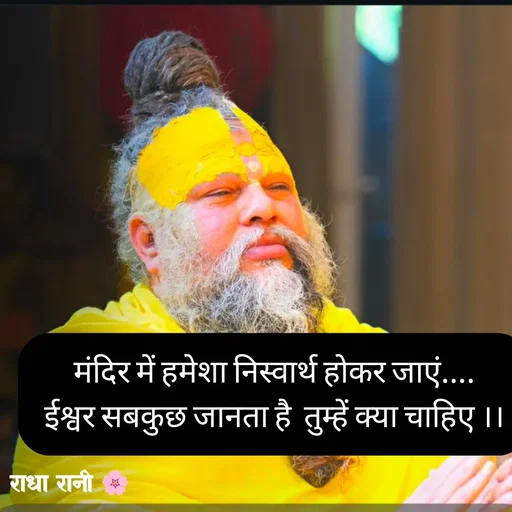 Quote by राधा रानी 🌸 - मंदिर में हमेशा निस्वार्थ होकर जाएं....
ईश्वर सबकुछ जानता है  तुम्हें क्या चाहिए ।। - Made using Quotes Creator App, Post Maker App