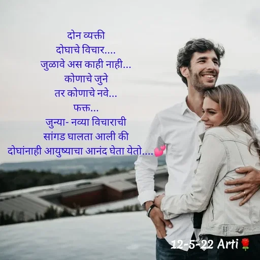 Quote by Arti kadam - दोन व्यक्ती
दोघाचे विचार....
जुळावे अस काही नाही...
कोणाचे जुने
तर कोणाचे नवे...
फक्त...
जुन्या- नव्या विचाराची
सांगड घालता आली की
 दोघांनाही आयुष्याचा आनंद घेता येतो....💕
 - Made using Quotes Creator App, Post Maker App