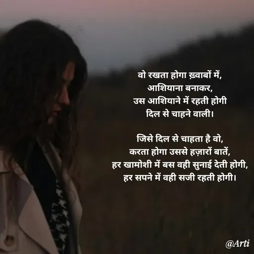 Quote by Arti kadam - वो रखता होगा ख़्वाबों में,
आशियाना बनाकर,
उस आशियाने में रहती होगी
दिल से चाहने वाली।

जिसे दिल से चाहता है वो,
करता होगा उससे हज़ारों बातें,
हर खामोशी में बस वही सुनाई देती होगी,
हर सपने में वही सजी रहती होगी। - Made using Quotes Creator App, Post Maker App