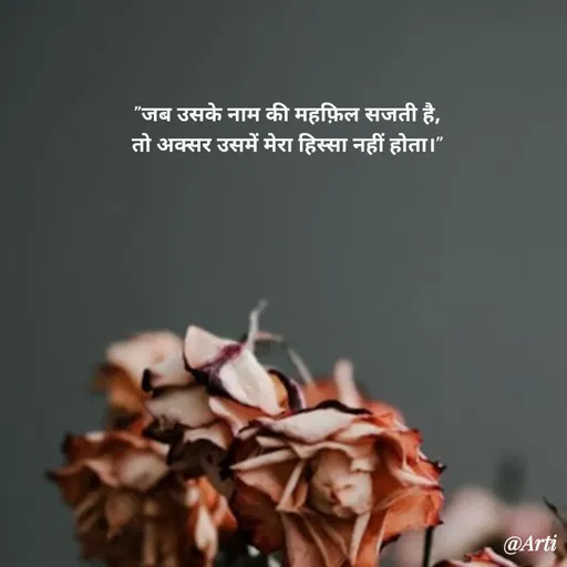 Quote by Arti kadam - "जब उसके नाम की महफ़िल सजती है,
तो अक्सर उसमें मेरा हिस्सा नहीं होता।" - Made using Quotes Creator App, Post Maker App