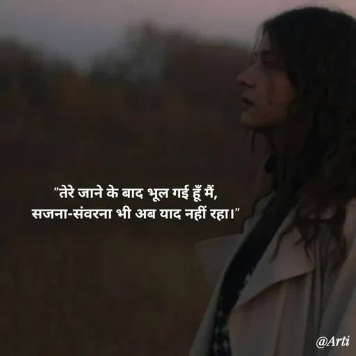 Quote by Arti kadam - 

"तेरे जाने के बाद भूल गई हूँ मैं,
सजना-संवरना भी अब याद नहीं रहा।"
 - Made using Quotes Creator App, Post Maker App