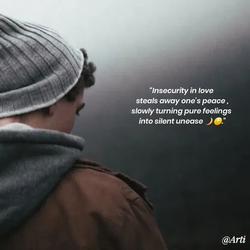 Quote by Arti kadam -  

“Insecurity in love 
steals away one’s peace ,
slowly turning pure feelings 
into silent unease 🌙😔.”

 - Made using Quotes Creator App, Post Maker App