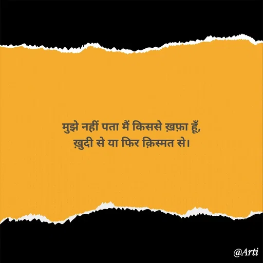 Quote by Arti kadam - मुझे नहीं पता मैं किससे ख़फ़ा हूँ,
ख़ुदी से या फिर क़िस्मत से।

 - Made using Quotes Creator App, Post Maker App