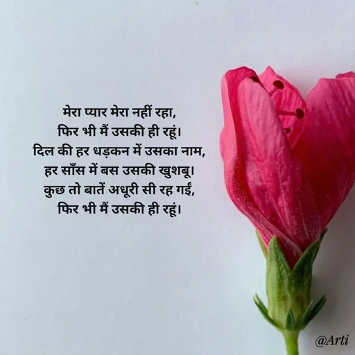 Quote by Arti kadam - मेरा प्यार मेरा नहीं रहा,
फिर भी मैं उसकी ही रहूं।
दिल की हर धड़कन में उसका नाम,
हर साँस में बस उसकी खुशबू।
कुछ तो बातें अधूरी सी रह गईं,
फिर भी मैं उसकी ही रहूं।
 - Made using Quotes Creator App, Post Maker App