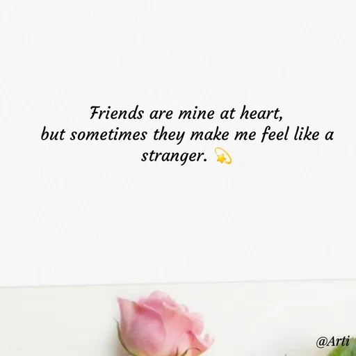 Quote by Arti kadam - Friends are mine at heart,
but sometimes they make me feel like a stranger. 💫 - Made using Quotes Creator App, Post Maker App