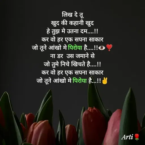 Quote by Arti kadam - लिख दे तू
खुद की कहानी खुद
हे तुझ मे उतना दम....!!
कर वो हर एक सपना साकार
जो तूने आंखो मे पिरोया है....!!👁️❣️
ना डर  उस जमाने से
जो तुमे निचे खिचते है....!!
कर वो हर एक सपना साकार
जो तूने आंखो मे पिरोया है...!!✌️

 - Made using Quotes Creator App, Post Maker App