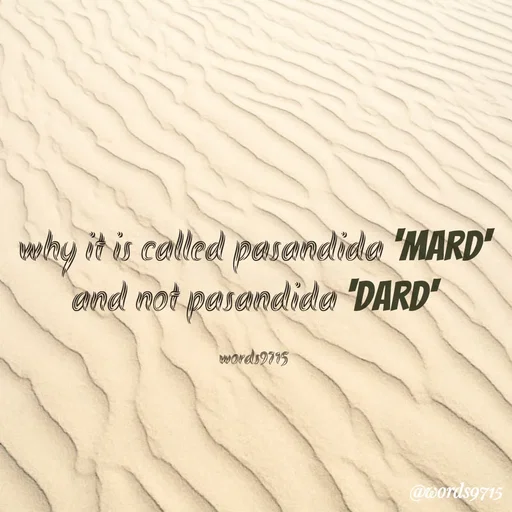 Quote by words9715 - why it is called pasandida 'mard'
and not pasandida 'dard'

words9715 - Made using Quotes Creator App, Post Maker App