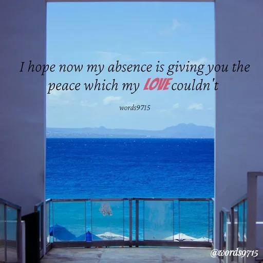 Quote by words9715 - I hope now my absence is giving you the peace which my love couldn't 

words9715 - Made using Quotes Creator App, Post Maker App