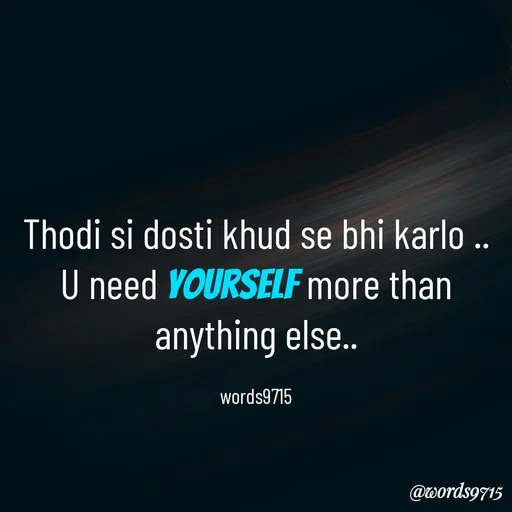 Quote by words9715 - Thodi si dosti khud se bhi karlo ..
U need yourself more than anything else..

words9715 - Made using Quotes Creator App, Post Maker App
