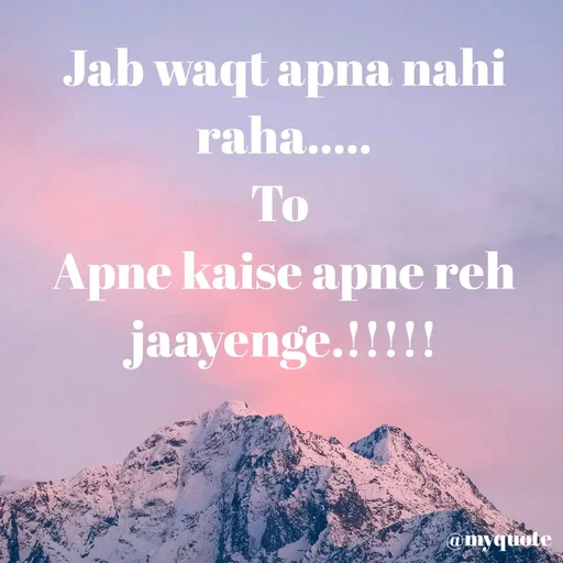 Quote by Nitya Gaur - Jab waqt apna nahi raha.....
To 
Apne kaise apne reh jaayenge.!!!!! - Made using Quotes Creator App, Post Maker App