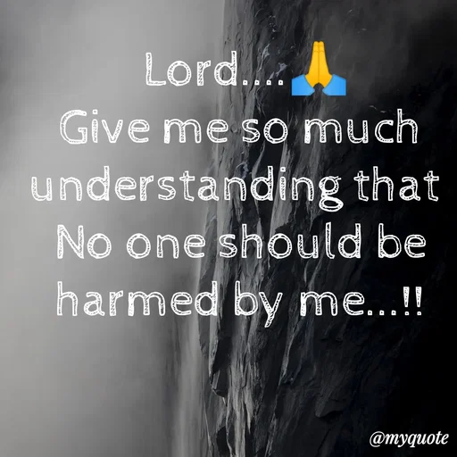 Quote by ❤️ -  Lord....🙏
Give me so much understanding that 
No one should be harmed by me...!!
 - Made using Quotes Creator App, Post Maker App