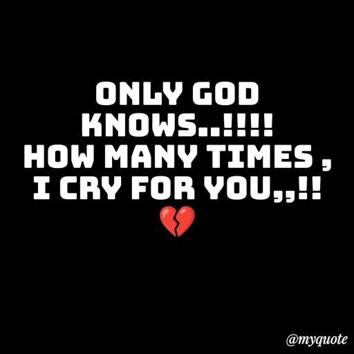 Quote by ❤️ - Only god knows..!!!!
How many times , i cry for you,,!!
💔 - Made using Quotes Creator App, Post Maker App