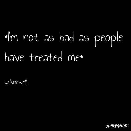 Quote by ❤️ - *I'm not as bad as people have treated me*

unknown!!
 - Made using Quotes Creator App, Post Maker App