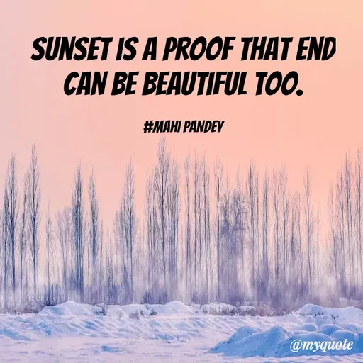 Quote by Megha Pandey - SUNSET IS A PROOF THAT END
CAN BE BEAUTIFUL TOO.
#MAHI PANDEY
@myquote
 - Made using Quotes Creator App, Post Maker App