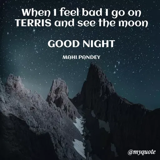 Quote by Megha Pandey - When I feel bad I go on
TERRIS and see the moon
GOOD NIGHT
MAHI PANDEY
@myquote
 - Made using Quotes Creator App, Post Maker App