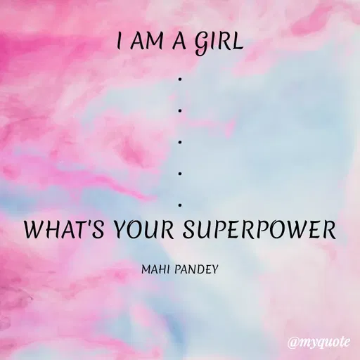 Quote by Megha Pandey - I AM A GIRL
WHAT'S YOUR SUPERPOWER
MAHI PANDEY
@myquote
 - Made using Quotes Creator App, Post Maker App