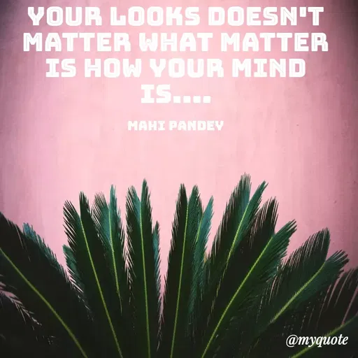 Quote by Megha Pandey - YOUR LOOKS DOESN'T
MATTER WHAT MATTER
IS HOW YOUR MIND
IS....
MAHI PANDEY
@myquote
 - Made using Quotes Creator App, Post Maker App
