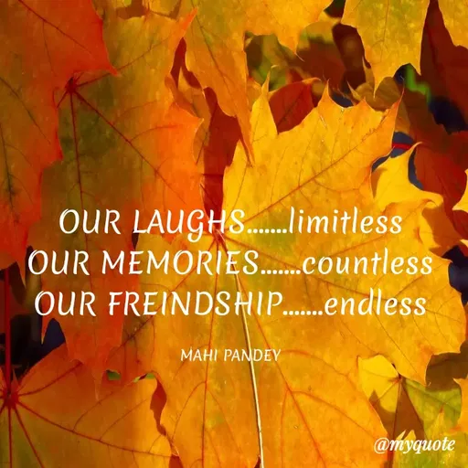 Quote by Megha Pandey - OUR LAUGHS...limitless
OUR MEMORIES.countles
OUR FREINDSHIP.endless
MAHI PANDEY
@myquote
 - Made using Quotes Creator App, Post Maker App