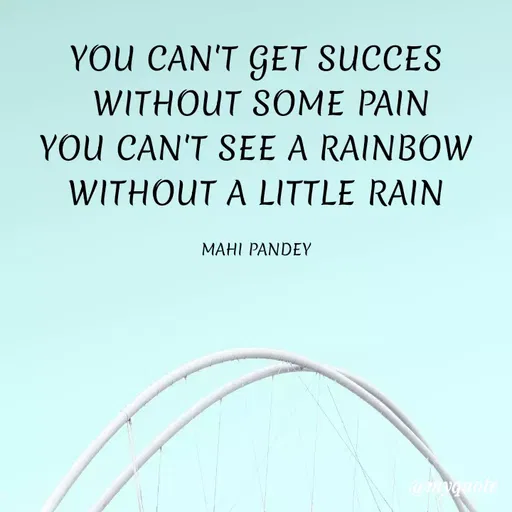 Quote by Megha Pandey - YOU CAN'T GET SUCCES
WITHOUT SOME PAIN
YOU CAN'T SEE A RAINBOW
WITHOUT A LITTLE RAIN
MAHI PANDEY
@mvquote
 - Made using Quotes Creator App, Post Maker App