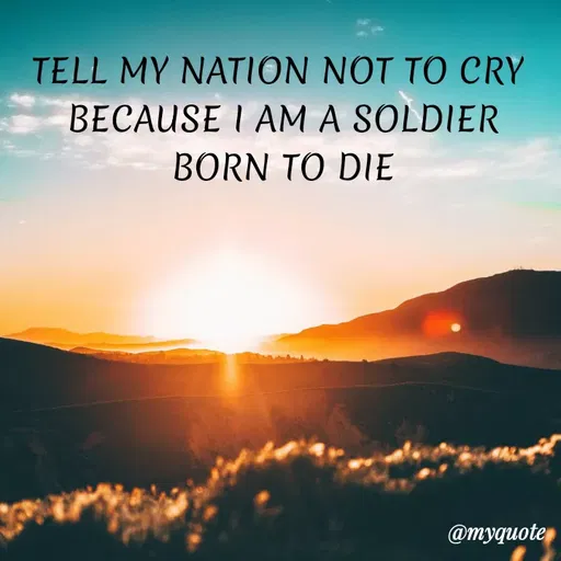 Quote by Megha Pandey - TELL MY NATION NOT TO CRY
BECAUSE I AM A SOLDIER
BORN TO DIE
@myquote
 - Made using Quotes Creator App, Post Maker App