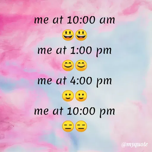 Quote by Megha Pandey - me at 10:00 am
me at 1:00 pm
me at 4:00 pm
me at 10:00 pm
@myquote
 - Made using Quotes Creator App, Post Maker App