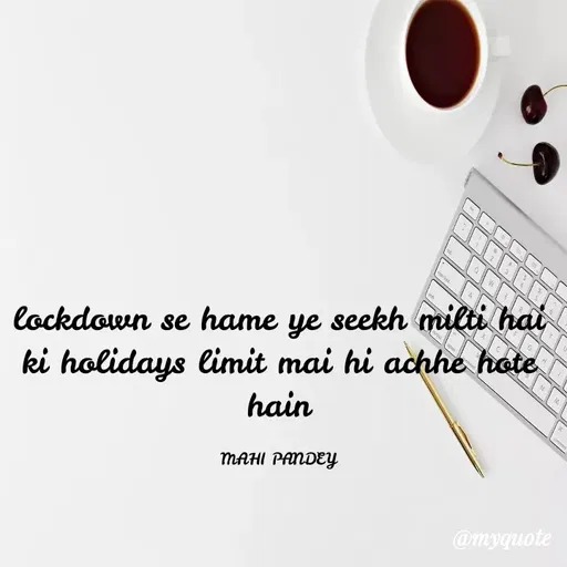 Quote by Megha Pandey - lockdown se hame ye seekh milti hai
ki holidays limit mai hi achhe hote
hain
MAHI PANDEY
@myquote
 - Made using Quotes Creator App, Post Maker App